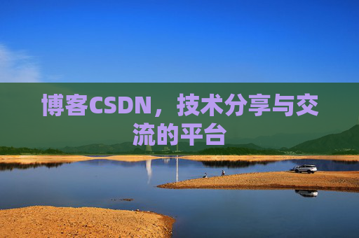 博客CSDN，技术分享与交流的平台